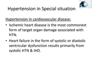 Hypertension in Special situation
Hypertension in cardiovascular disease:
• Ischemic heart disease is the most commonest
f...