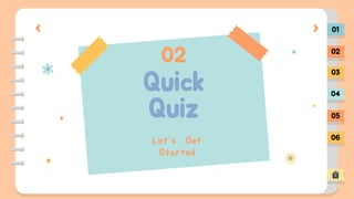 Quick
Quiz
02
Let's Get
Started
01
02
03
04
05
06
 