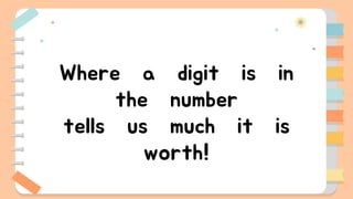 Where a digit is in
the number
tells us much it is
worth!
 