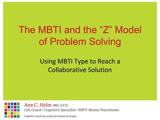 The MBTI and the “Z” Model of Problem Solving  Using MBTI Type to Reach a Collaborative Solution 