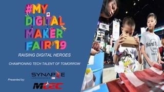 Presented by:
RAISING DIGITAL HEROES
CHAMPIONING TECH TALENT OF TOMORROW
 