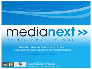 Interfax-Ukraine ,  May  27 , 2009, Kyiv MediaNext. New Media Initiative for Ukraine  2 year-long Dutch-Ukrainian project on new media technologies 