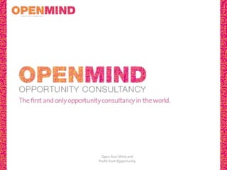 Open Your Mind and
Profit from Opportunity
 