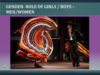 GENDER- ROLE OF GIRLS / BOYS –
MEN/WOMEN
 
