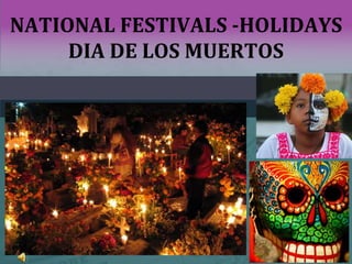 NATIONAL FESTIVALS -HOLIDAYS
DIA DE LOS MUERTOS
 
