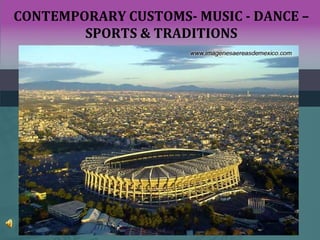 CONTEMPORARY CUSTOMS- MUSIC - DANCE –
SPORTS & TRADITIONS
 