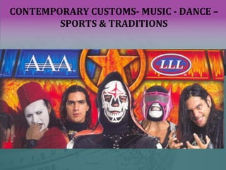 CONTEMPORARY CUSTOMS- MUSIC - DANCE –
SPORTS & TRADITIONS
 
