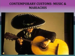 CONTEMPORARY CUSTOMS- MUSIC &
MARIACHIS
 