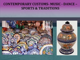 CONTEMPORARY CUSTOMS- MUSIC - DANCE –
SPORTS & TRADITIONS
 