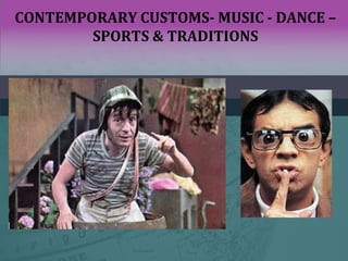 CONTEMPORARY CUSTOMS- MUSIC - DANCE –
SPORTS & TRADITIONS
 