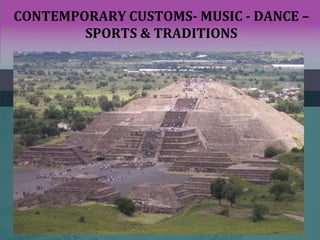 CONTEMPORARY CUSTOMS- MUSIC - DANCE –
SPORTS & TRADITIONS
 