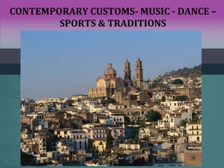 CONTEMPORARY CUSTOMS- MUSIC - DANCE –
SPORTS & TRADITIONS
 