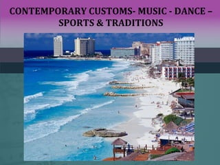 CONTEMPORARY CUSTOMS- MUSIC - DANCE –
SPORTS & TRADITIONS
 