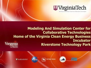 Modeling And Simulation Center for Collaborative Technologies Home of the Virginia Clean Energy Business Incubator Riverstone Technology Park 