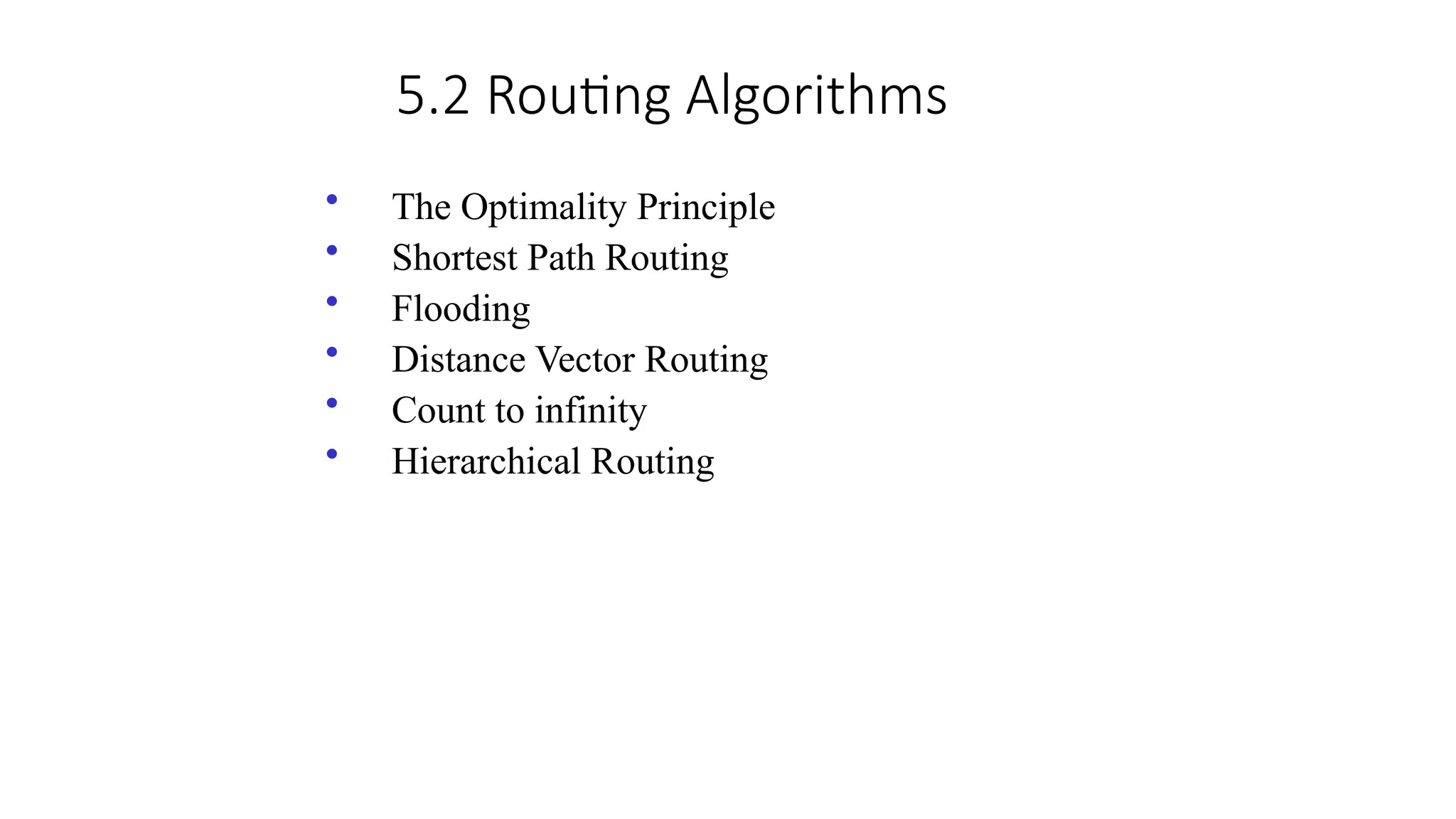 5.2 Routing Algorithms
• The Optimality Principle
• Shortest Path Routing
• Flooding
• Distance Vector Routing
• Count to infinity
• Hierarchical Routing
 