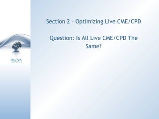 Section 2 – Optimizing Live CME/CPD Question: Is All Live CME/CPD The Same? 