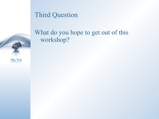 Third Question What do you hope to get out of this workshop? 