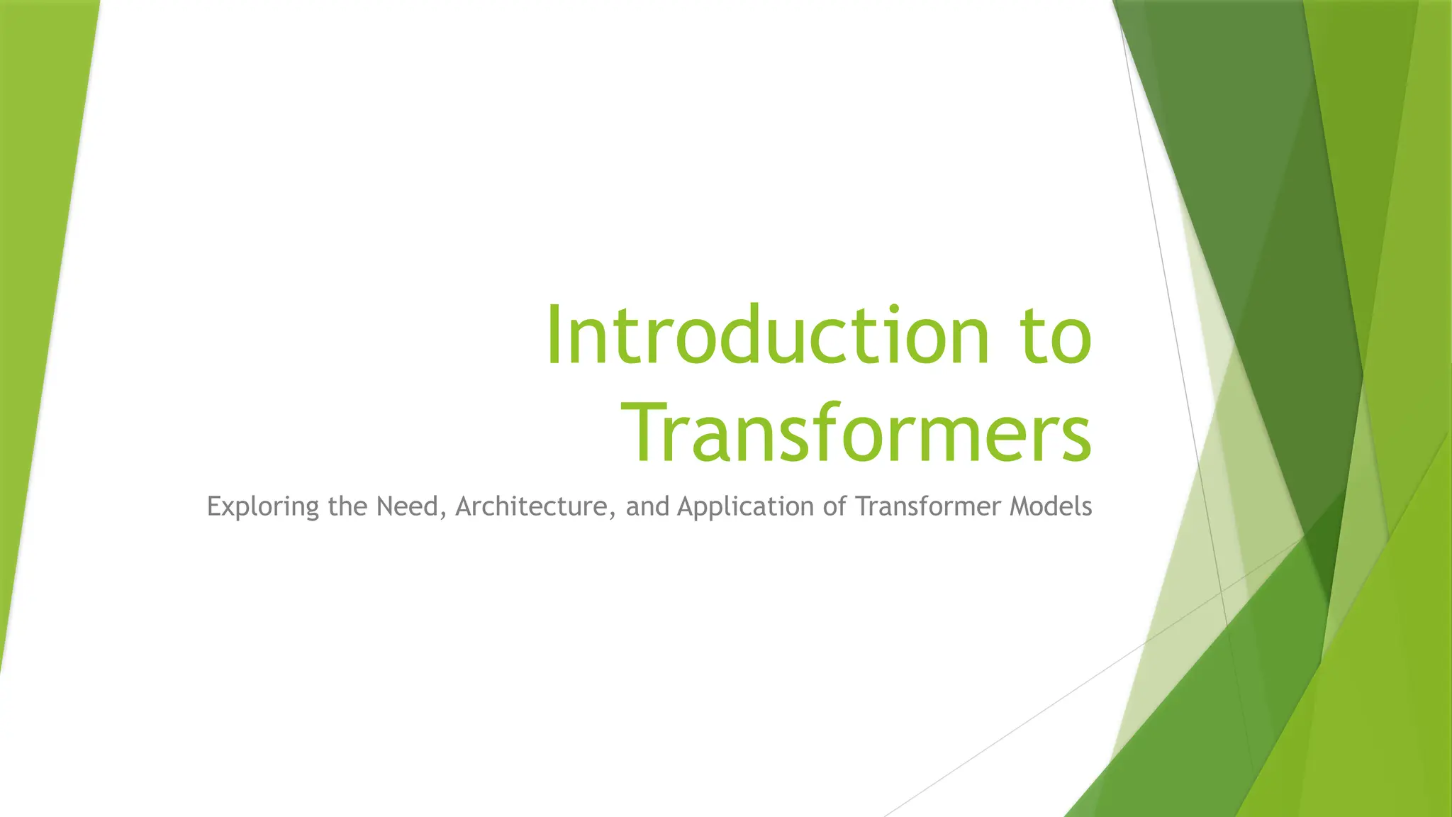 Introduction to
Transformers
Exploring the Need, Architecture, and Application of Transformer Models
 
