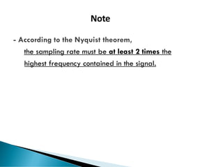 67
Note
- According to the Nyquist theorem,
the sampling rate must be at least 2 times the
highest frequency contained in the signal.
 