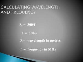  = wavelength in meters
f = frequency in MHz
 = 300/f
f = 300/
 