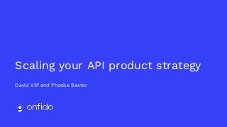 David Vilf and Phoebe Baxter
Scaling your API product strategy
 