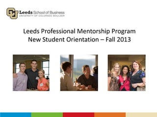 Leeds Professional Mentorship Program
New Student Orientation – Fall 2013
 