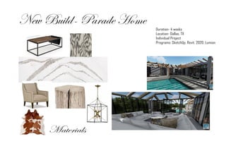 New Build- Parade Home Duration- 4 weeks
Location- Dallas, TX
Individual Project
Programs: SketchUp, Revit, 2020, Lumion
Materials
 