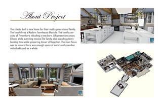 About Project
The clients built a new home for their multi-generational family.
The family lives a Modern Farmhouse lifestyle. The family con-
sists of 7 members inlcuding a new born. All generations enjoy
& bond while watching movies.The family also spending plenty
bonding time while prepering dinner all together. The main focus
was to ensure there was enough space of each family member
individually and as a whole.
 