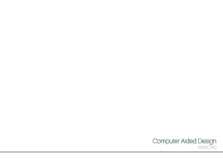 Computer Aided Design
ArchiCAD
1
 