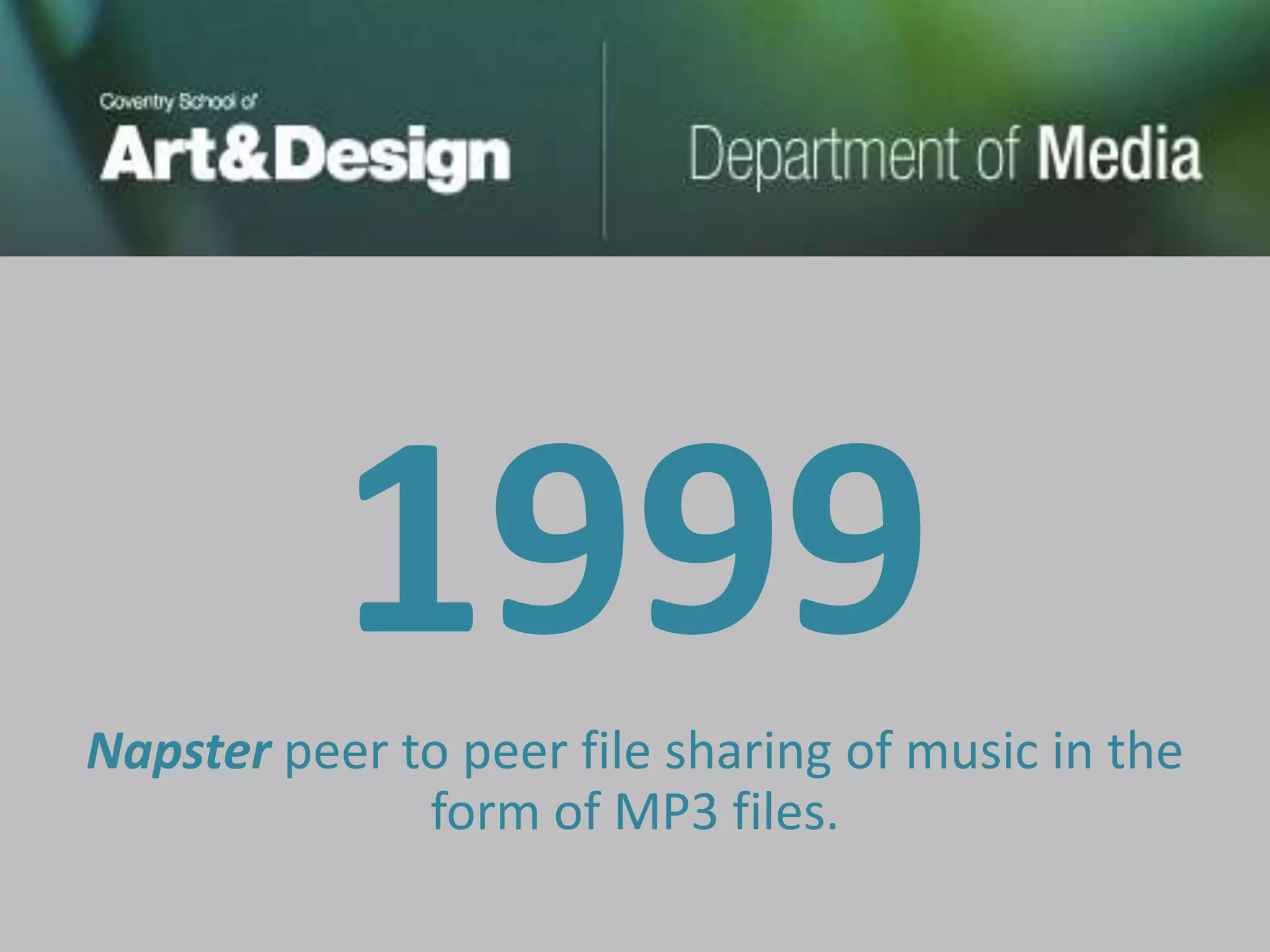 1999
Napster peer to peer file sharing of music in the
              form of MP3 files.
 