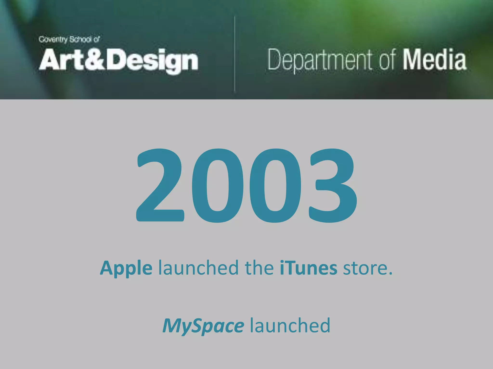 2003
Apple launched the iTunes store.

      MySpace launched
 