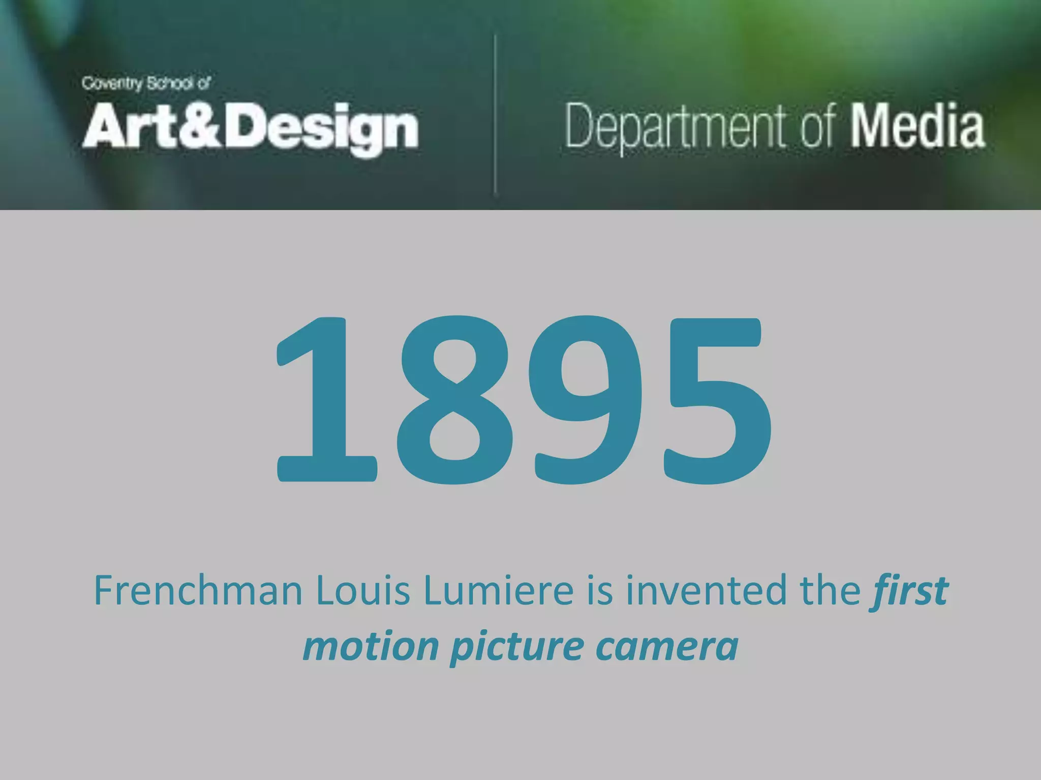 1895
Frenchman Louis Lumiere is invented the first
         motion picture camera
 