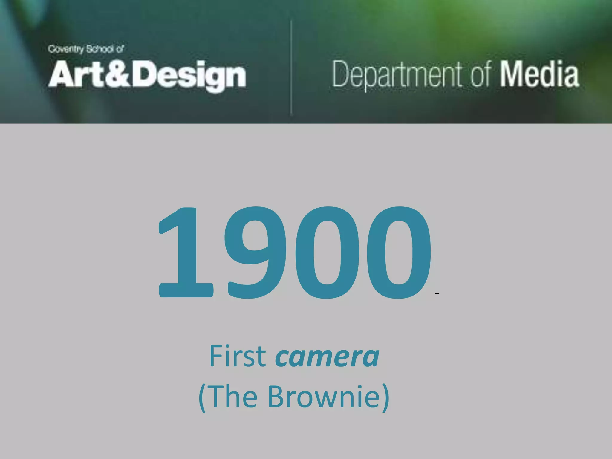 1900
 First camera
                -




(The Brownie)
 