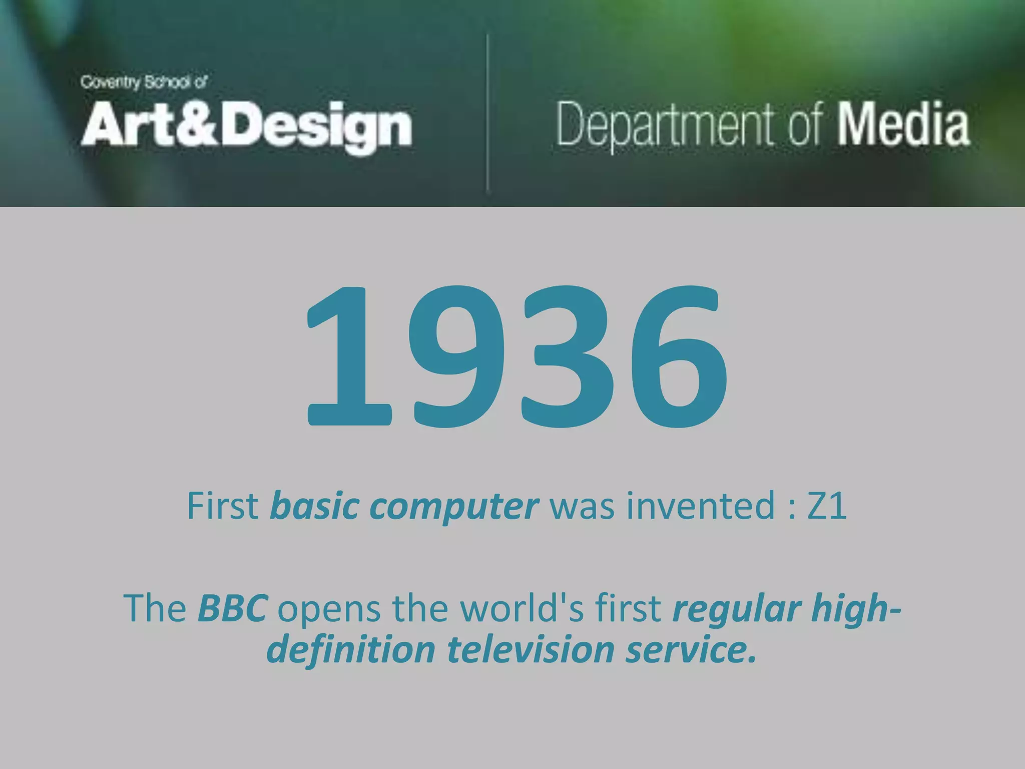 1936
   First basic computer was invented : Z1

The BBC opens the world's first regular high-
       definition television service.
 