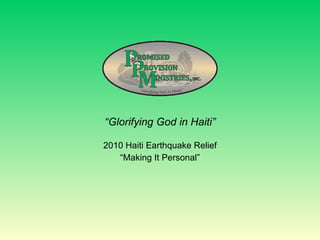 “ Glorifying God in Haiti” 2010 Haiti Earthquake Relief “ Making It Personal” 