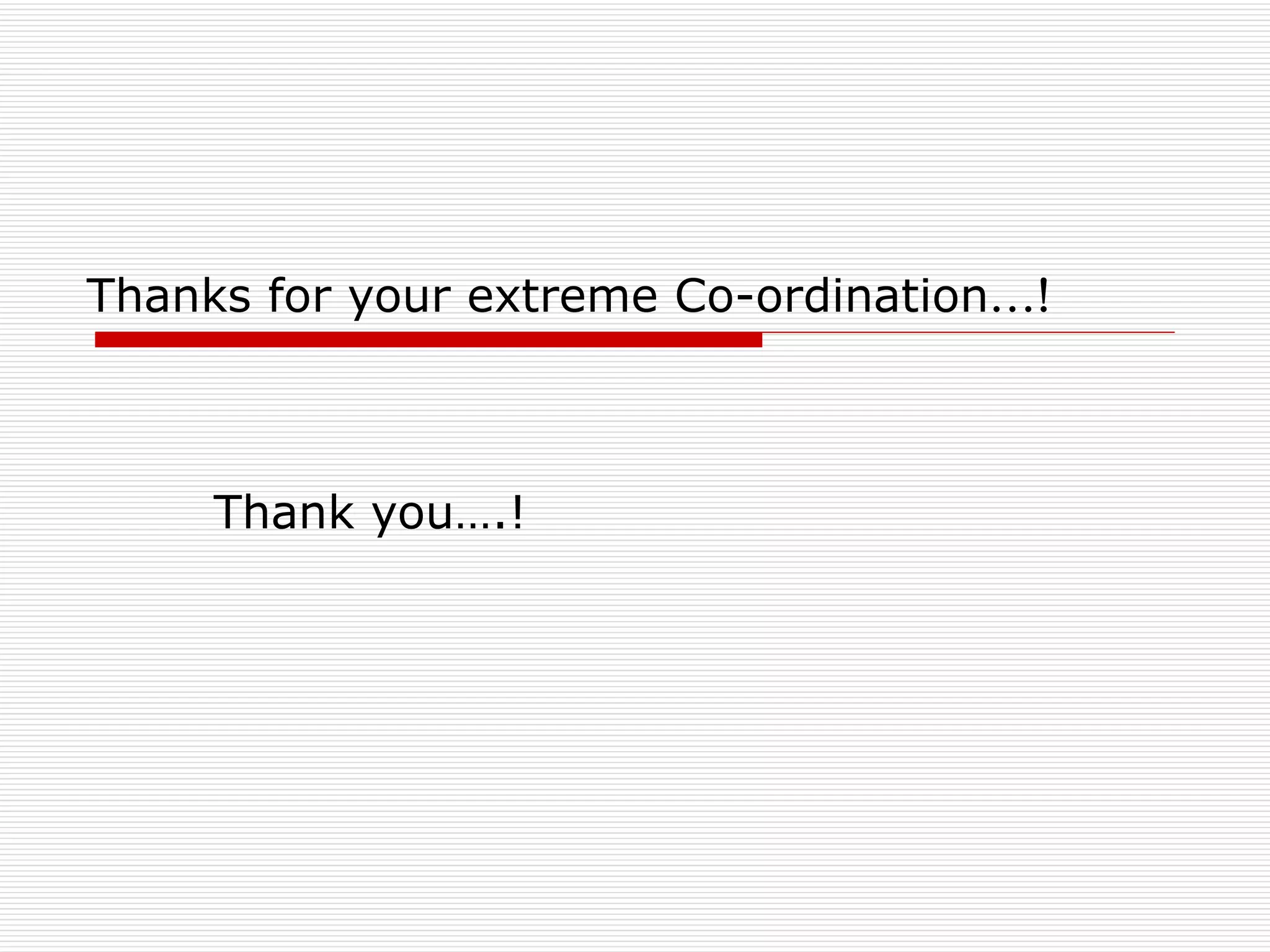 Thanks for your extreme Co-ordination ...! Thank you….! 