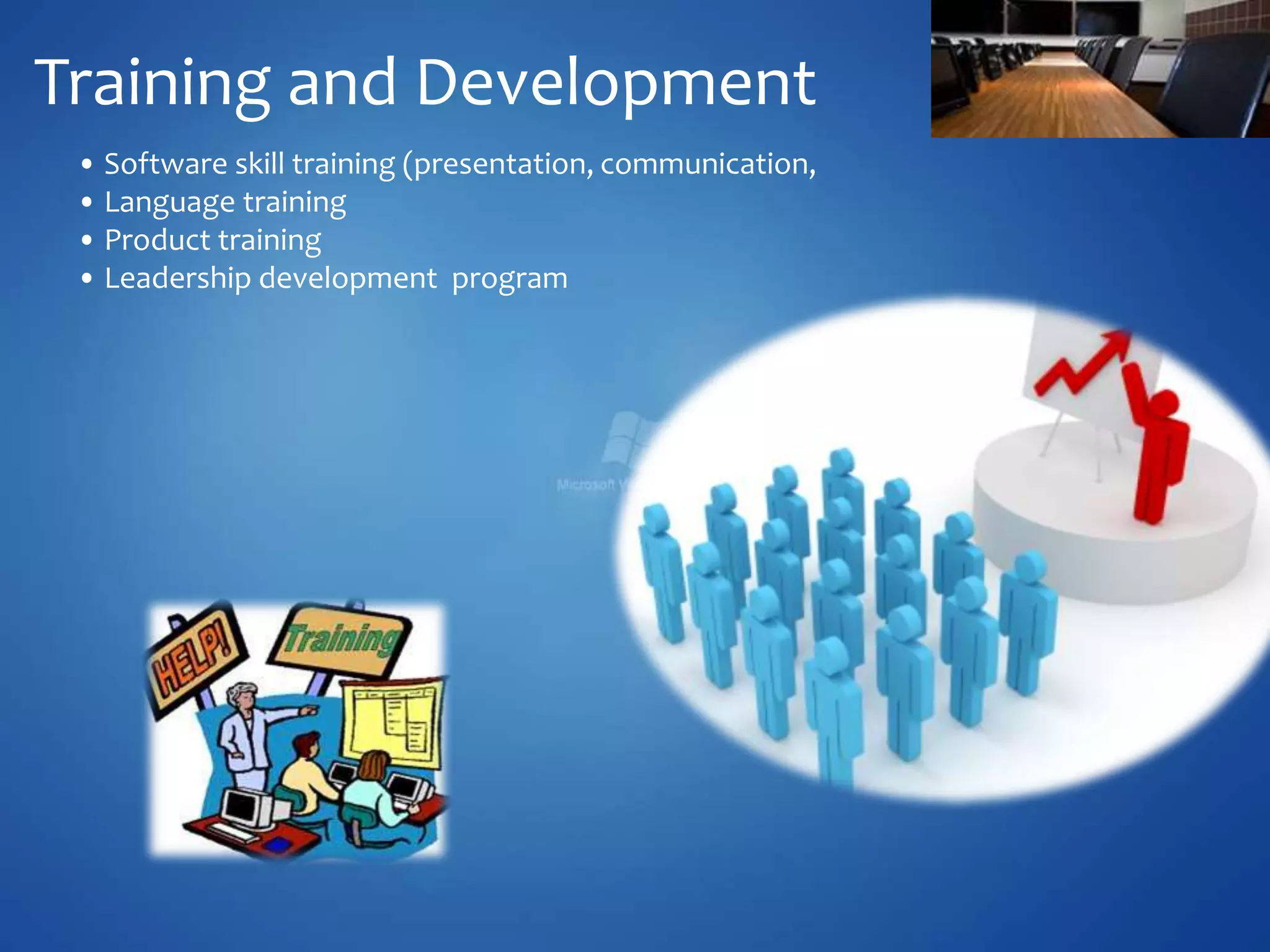 Training and Development
• Software skill training (presentation, communication,
• Language training
• Product training
• Leadership development program
 