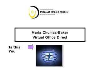 Maria Chumas-Baker
          Virtual Office Direct

Is this
You
 