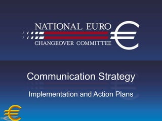 Communication Strategy
Implementation and Action Plans
 
