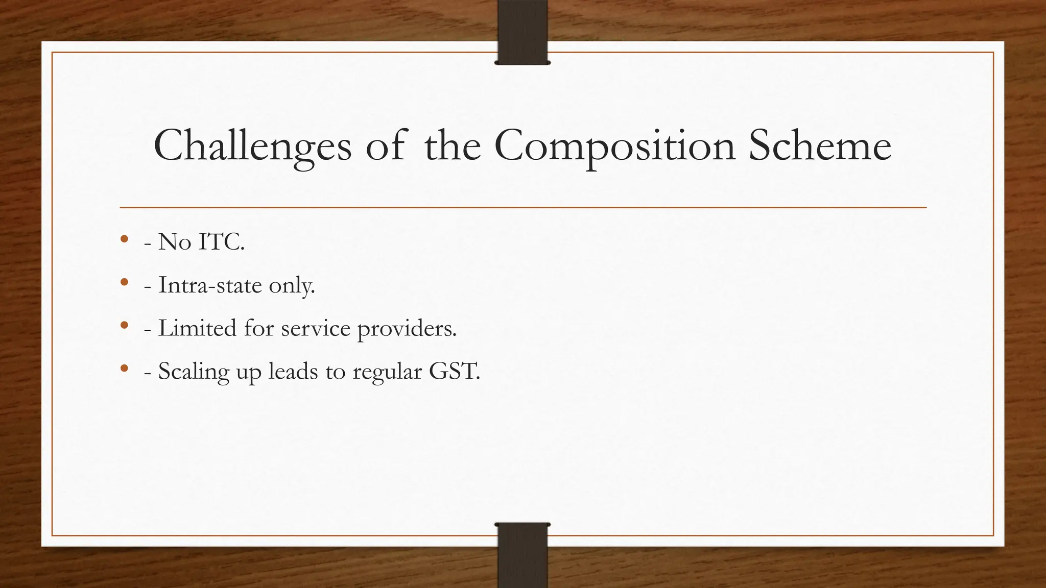 Challenges of the Composition Scheme
• - No ITC.
• - Intra-state only.
• - Limited for service providers.
• - Scaling up leads to regular GST.
 