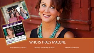 WHO IS TRACY MALONE
@TracyAMalone – TWITTER LINKEDIN.COM/IN/TRACYSCHLOSS BLAB.IM/TracyAMalone
 