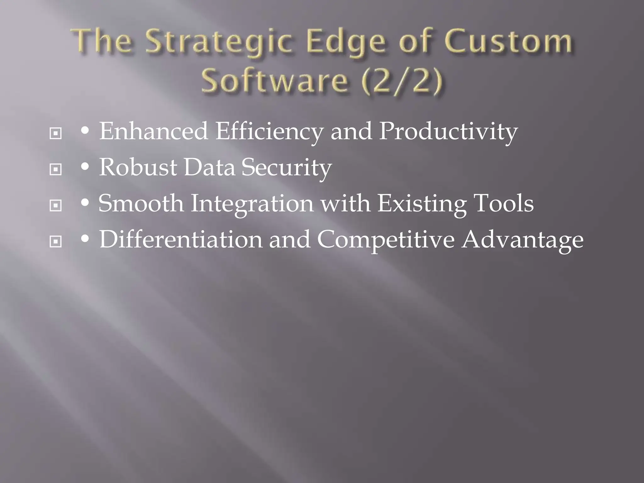  • Enhanced Efficiency and Productivity  • Robust Data Security  • Smooth Integration with Existing Tools  • Differentiation and Competitive Advantage 