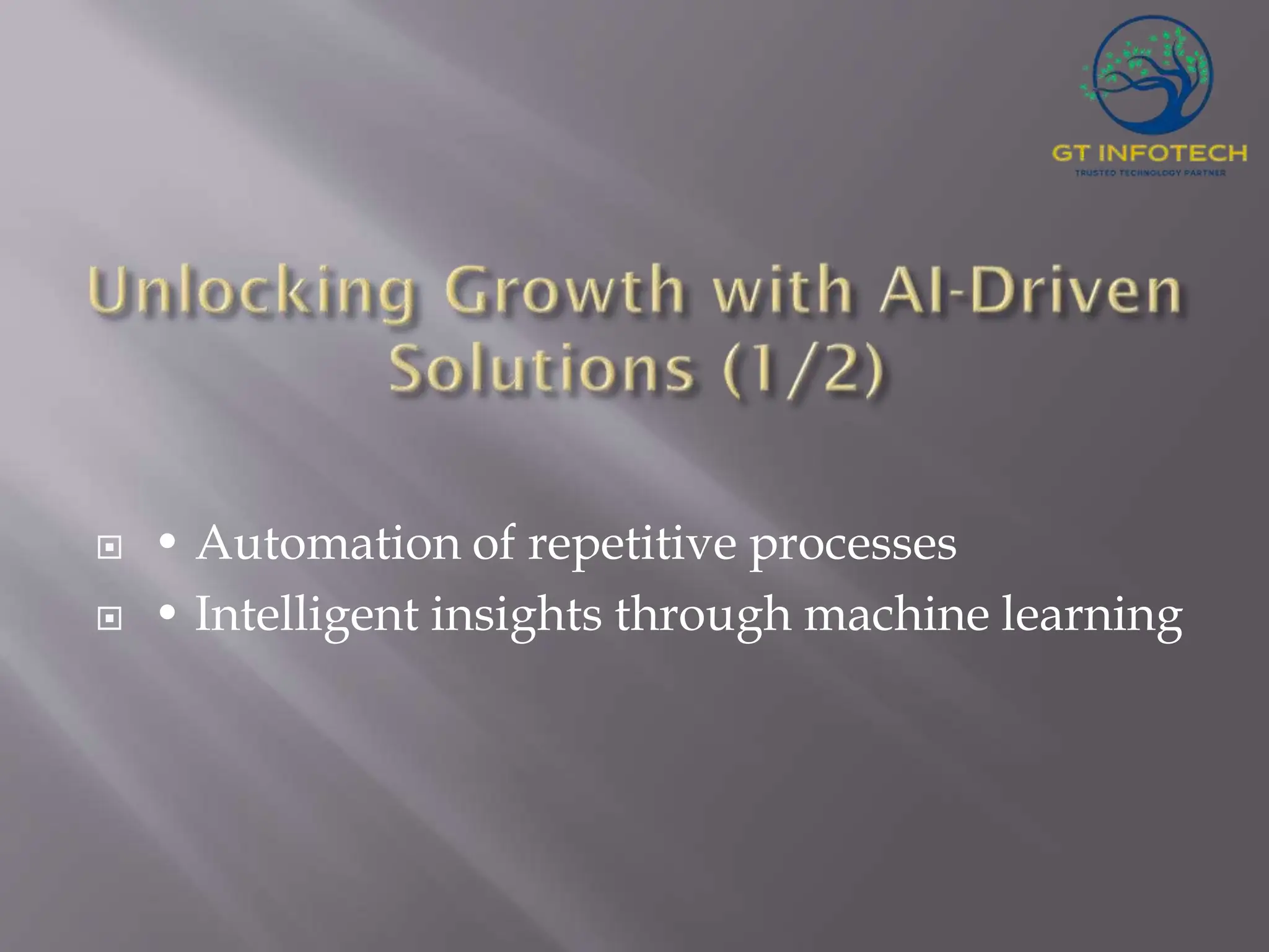  • Automation of repetitive processes  • Intelligent insights through machine learning 