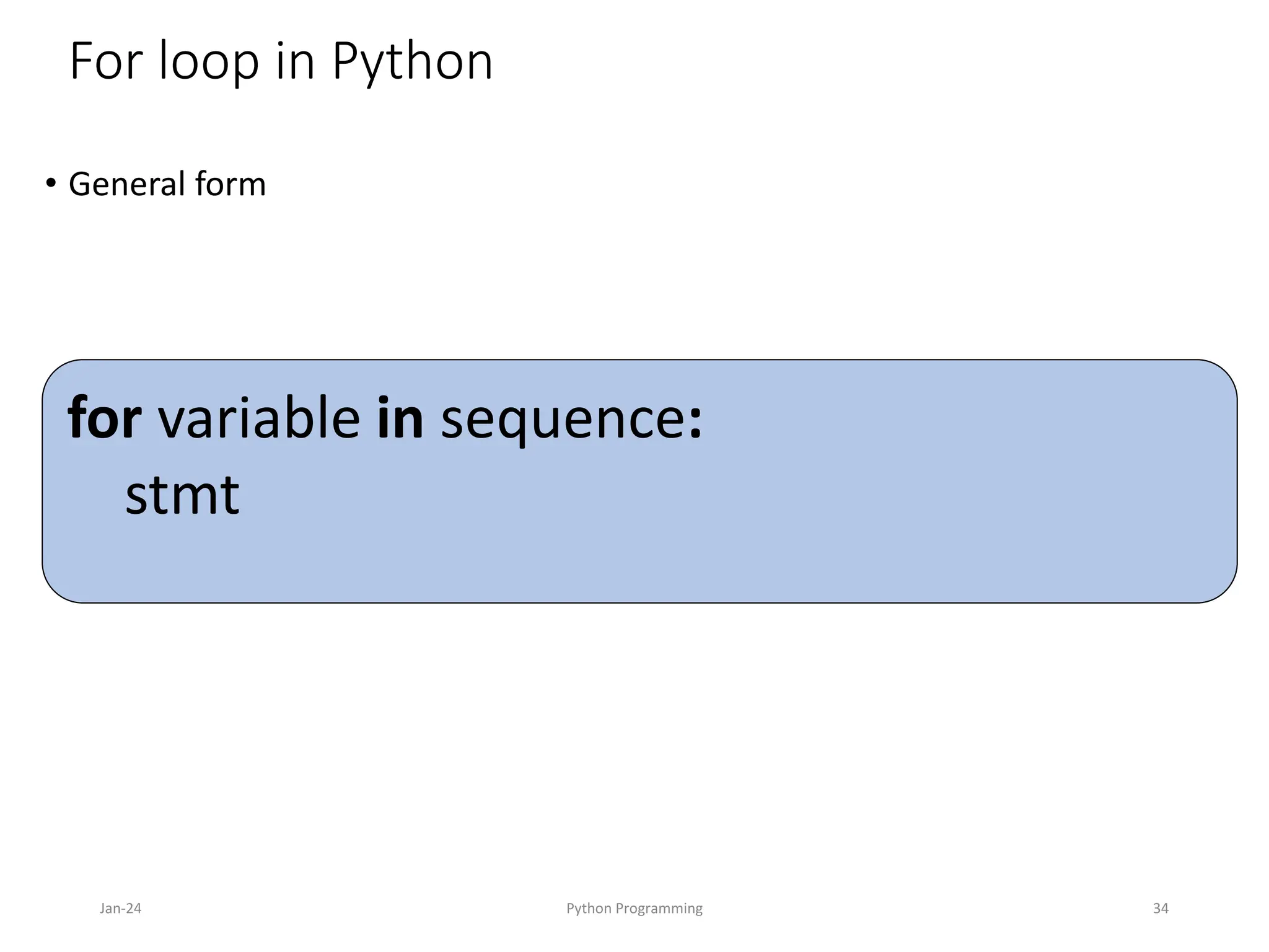 For loop in Python
• General form
Jan-24 Python Programming 34
for variable in sequence:
stmt
 