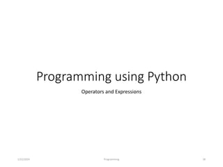 Programming using Python
Operators and Expressions
1/22/2024 Programming 18
 