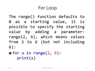 For Loop
Jan-24 Python Programming 36
The range() function defaults to
0 as a starting value, it is
possible to specify the starting
value by adding a parameter:
range(2, 6), which means values
from 2 to 6 (but not including
6):
 for x in range(2, 6):
print(x)
 