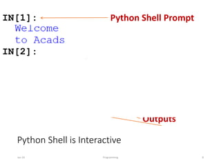 Python Shell is Interactive
Jan-24 Programming 8
IN[1]:
IN[2]:
IN[4]:
IN[3]:
Python Shell Prompt
User Commands
(Statements)
Outputs
( )
 