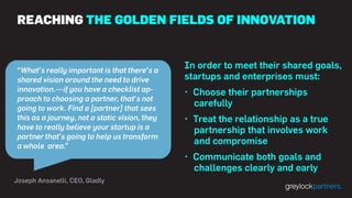 REACHING THE GOLDEN FIELDS OF INNOVATION
In order to meet their shared goals,
startups and enterprises must:
• Choose thei...