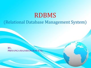 RDBMS
(Relational Database Management System)
BY,
PRIYANGA RAJARAM,M.SC(CS).,
 