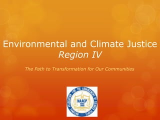 Environmental and Climate Justice
Region IV
The Path to Transformation for Our Communities
 